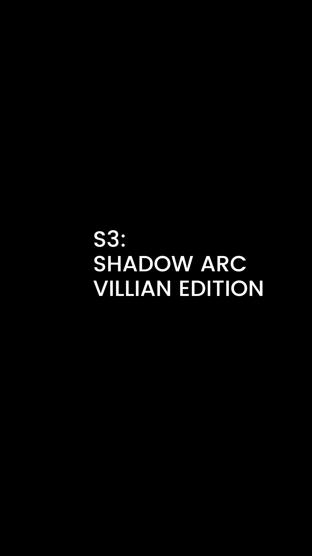 S3: SHADOW ARC (VILLIAN EDITION)